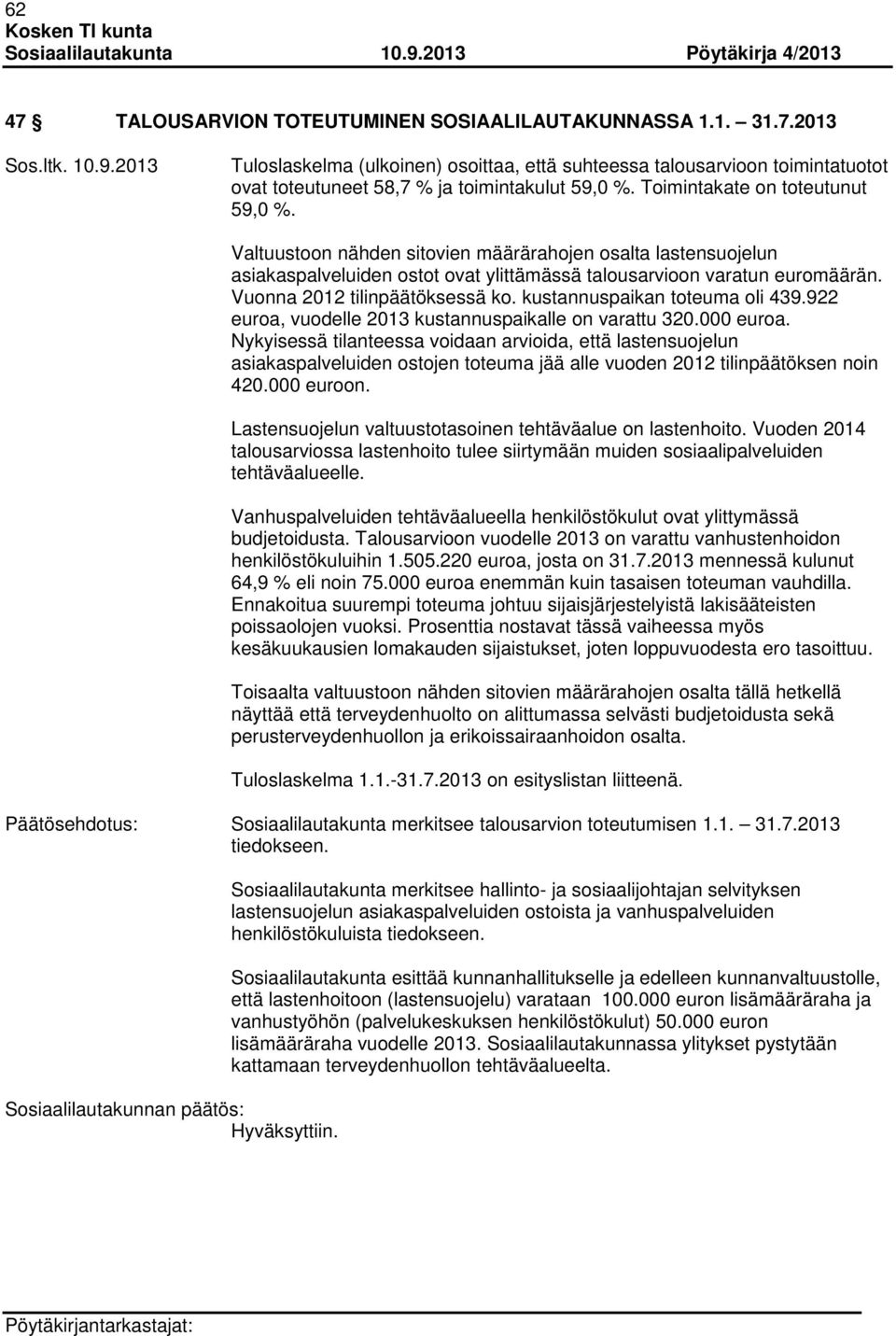 Vuonna 2012 tilinpäätöksessä ko. kustannuspaikan toteuma oli 439.922 euroa, vuodelle 2013 kustannuspaikalle on varattu 320.000 euroa.