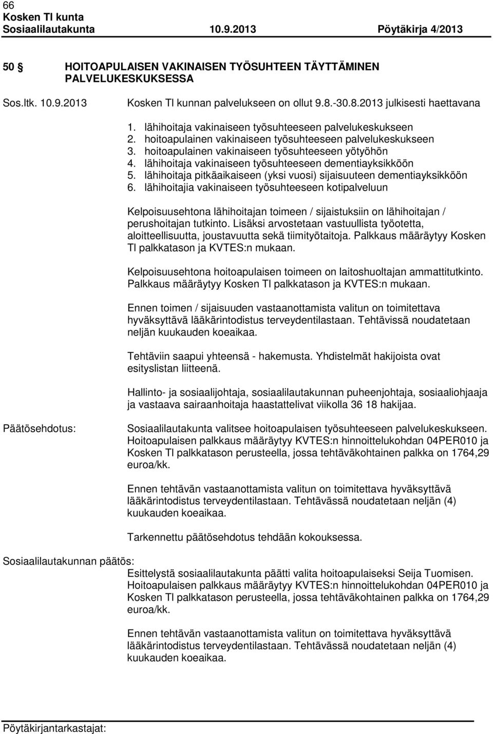 lähihoitaja vakinaiseen työsuhteeseen dementiayksikköön 5. lähihoitaja pitkäaikaiseen (yksi vuosi) sijaisuuteen dementiayksikköön 6.