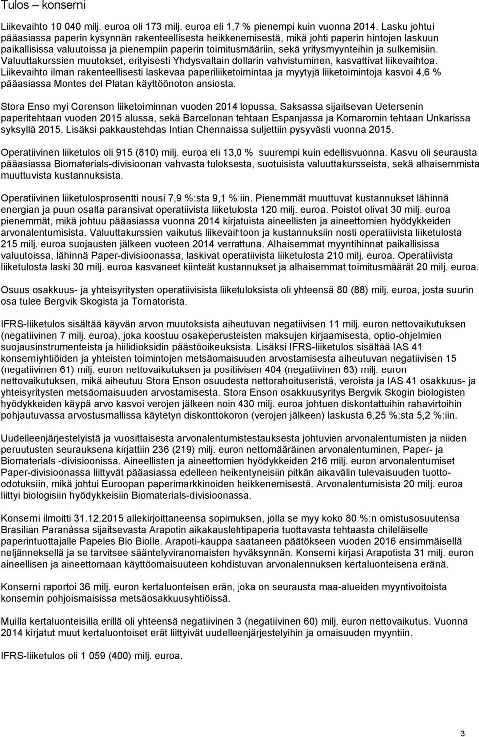 ja sulkemisiin. Valuuttakurssien muutokset, erityisesti Yhdysvaltain dollarin vahvistuminen, kasvattivat liikevaihtoa.