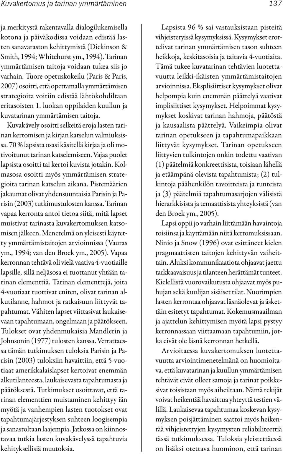 Tuore opetuskokeilu (Paris & Paris, 2007) osoitti, että opettamalla ymmärtämisen strategioita voitiin edistää lähtökohdiltaan eritasoisten 1.