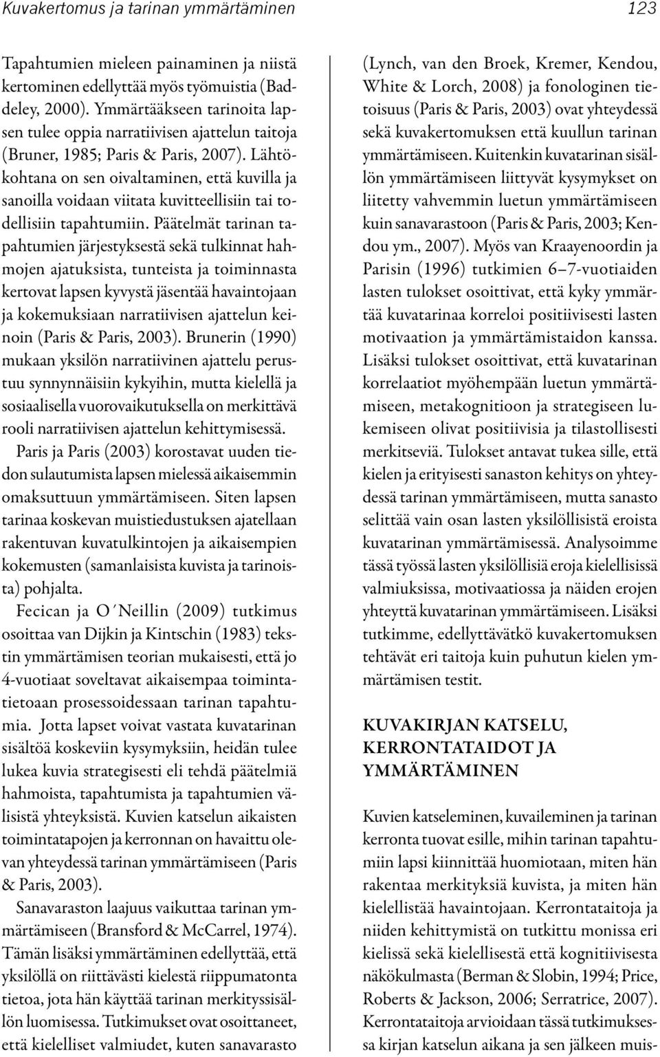 Lähtökohtana on sen oivaltaminen, että kuvilla ja sanoilla voidaan viitata kuvitteellisiin tai todellisiin tapahtumiin.