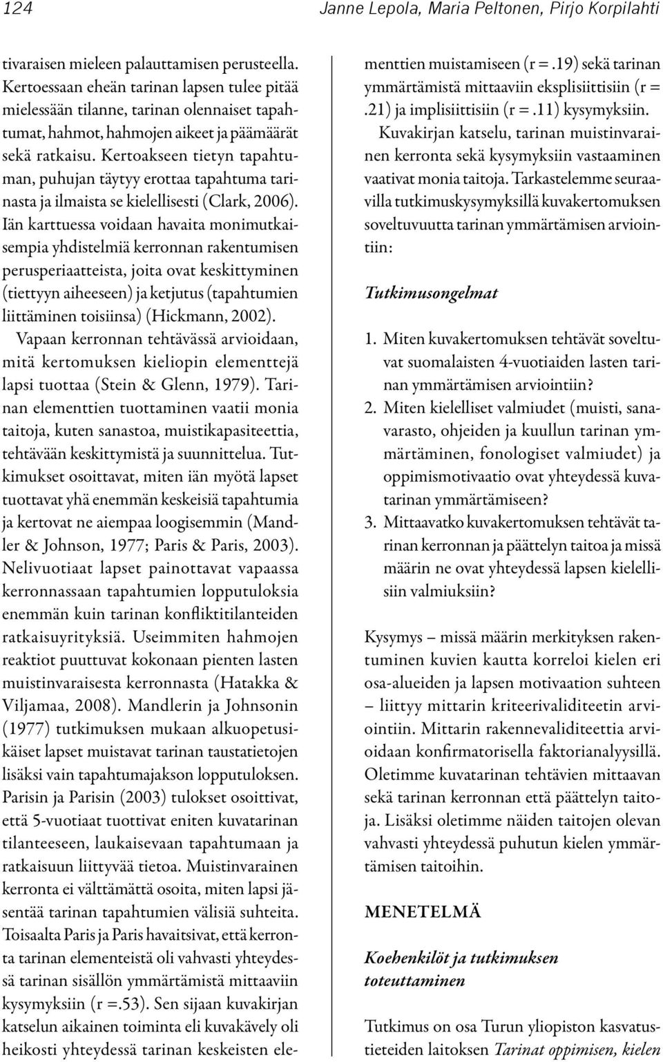 Kertoakseen tietyn tapahtuman, puhujan täytyy erottaa tapahtuma tarinasta ja ilmaista se kielellisesti (Clark, 2006).