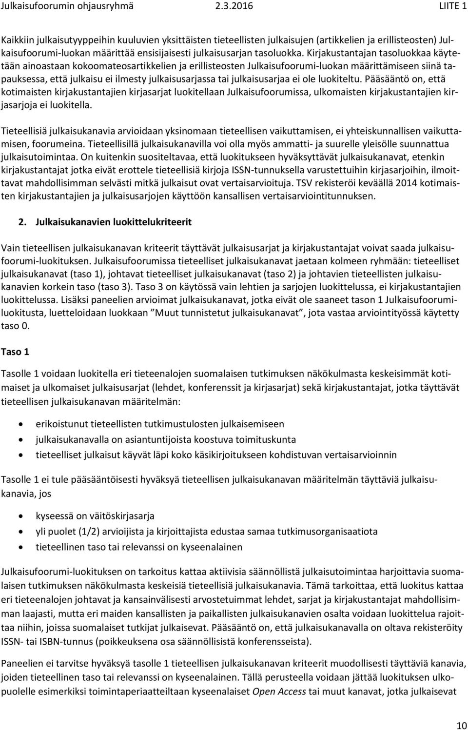 julkaisusarjaa ei ole luokiteltu. Pääsääntö on, että kotimaisten kirjakustantajien kirjasarjat luokitellaan Julkaisufoorumissa, ulkomaisten kirjakustantajien kirjasarjoja ei luokitella.