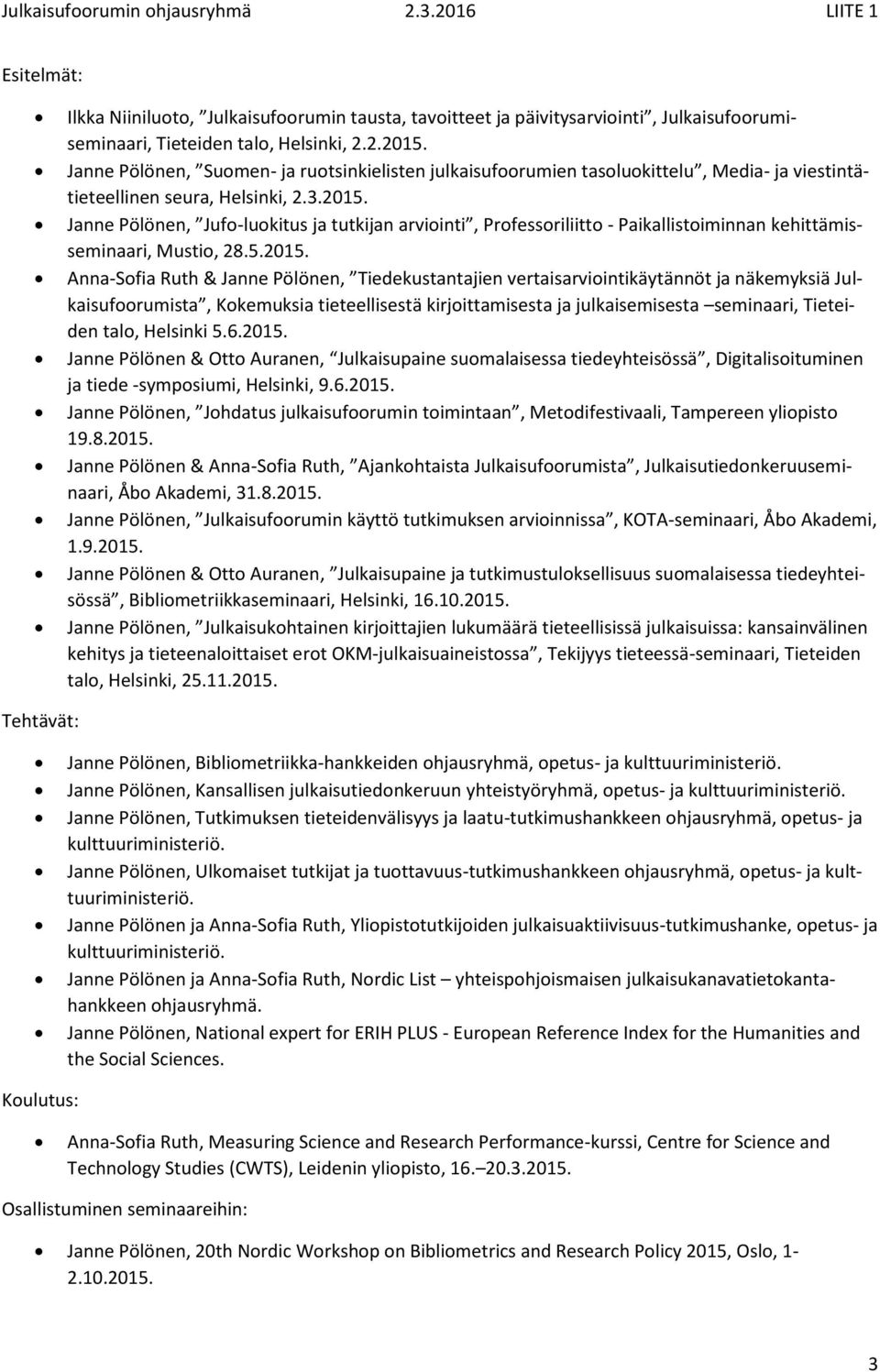 Janne Pölönen, Jufo-luokitus ja tutkijan arviointi, Professoriliitto - Paikallistoiminnan kehittämisseminaari, Mustio, 28.5.2015.