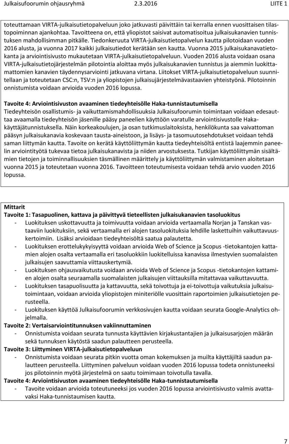 Tiedonkeruuta VIRTA-julkaisutietopalvelun kautta pilotoidaan vuoden 2016 alusta, ja vuonna 2017 kaikki julkaisutiedot kerätään sen kautta.