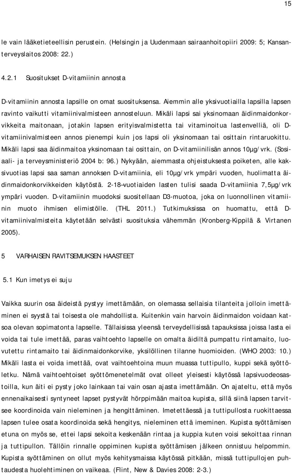 Mikäli lapsi sai yksinomaan äidinmaidonkorvikkeita maitonaan, jotakin lapsen erityisvalmistetta tai vitaminoitua lastenvelliä, oli D- vitamiinivalmisteen annos pienempi kuin jos lapsi oli yksinomaan