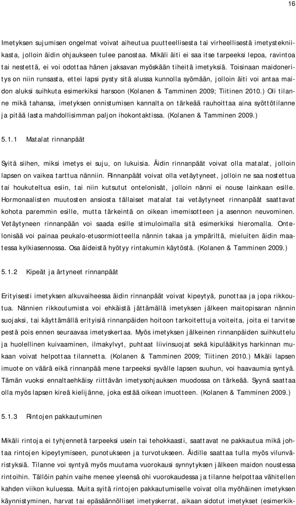 Toisinaan maidoneritys on niin runsasta, ettei lapsi pysty sitä alussa kunnolla syömään, jolloin äiti voi antaa maidon aluksi suihkuta esimerkiksi harsoon (Kolanen & Tamminen 2009; Tiitinen 2010.