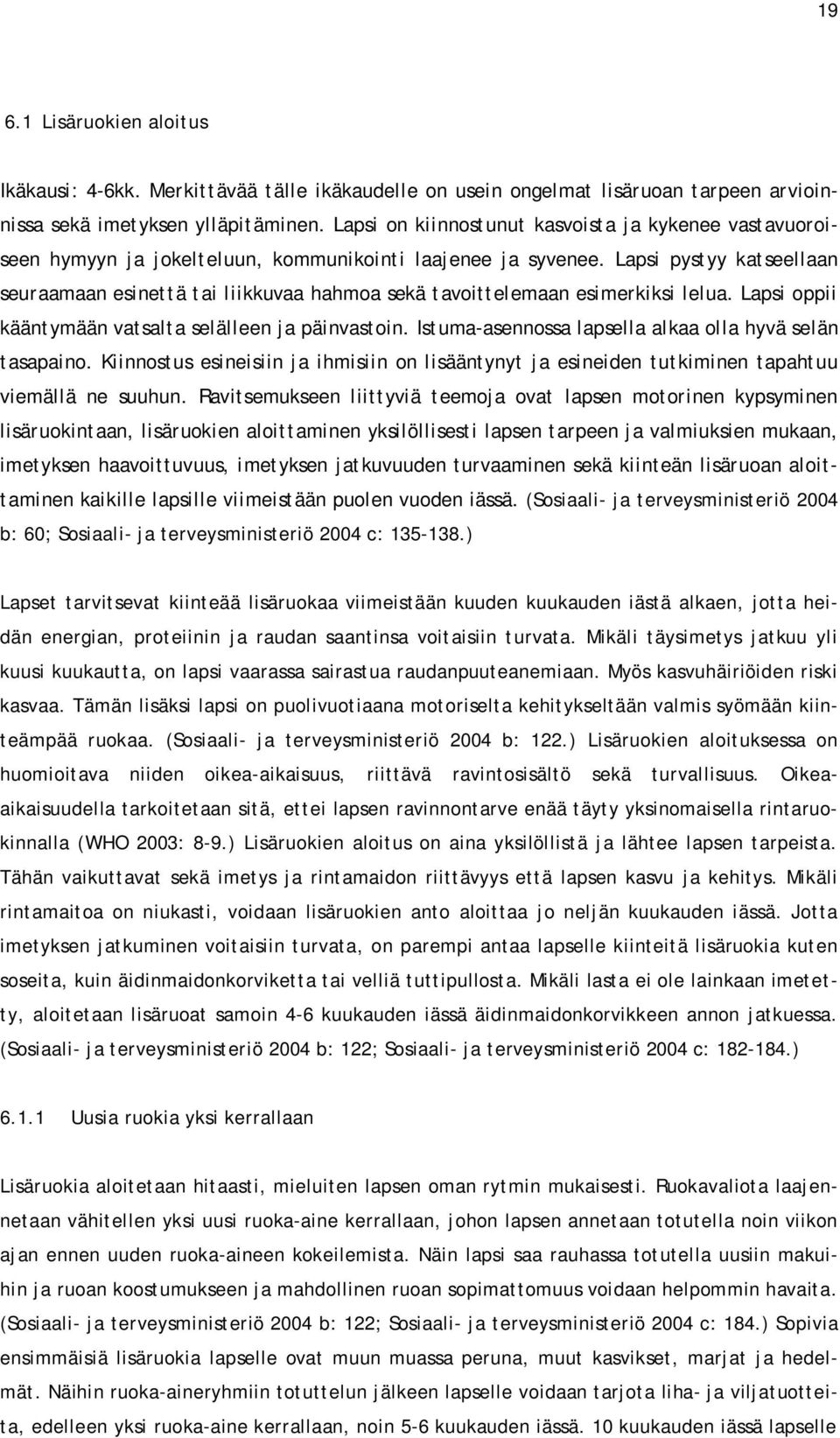 Lapsi pystyy katseellaan seuraamaan esinettä tai liikkuvaa hahmoa sekä tavoittelemaan esimerkiksi lelua. Lapsi oppii kääntymään vatsalta selälleen ja päinvastoin.