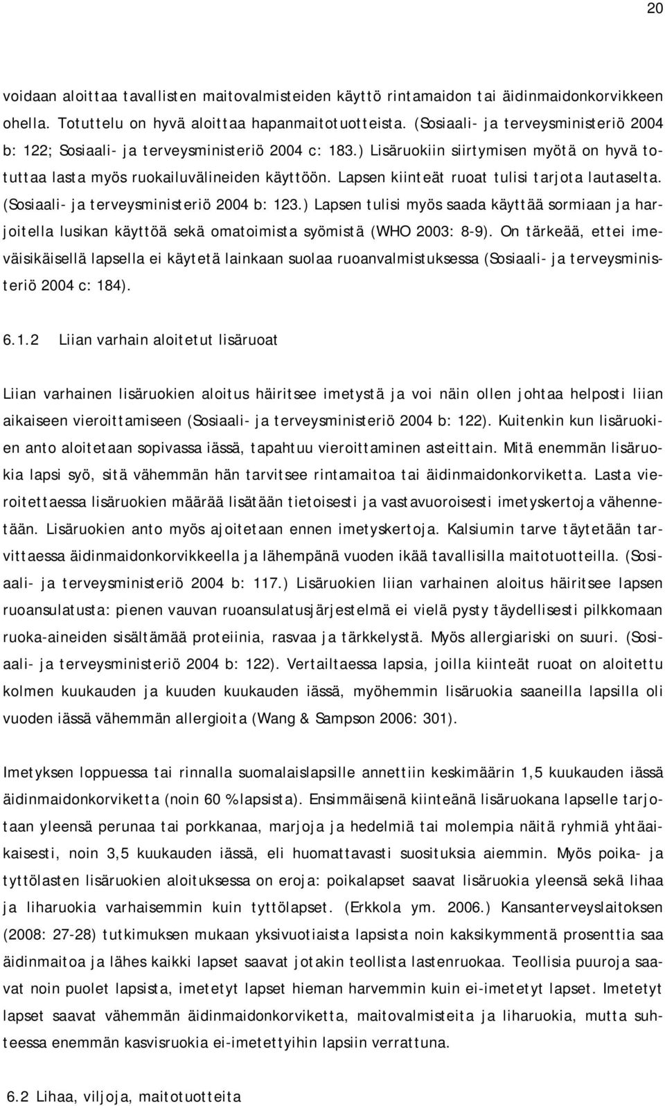 Lapsen kiinteät ruoat tulisi tarjota lautaselta. (Sosiaali- ja terveysministeriö 2004 b: 123.