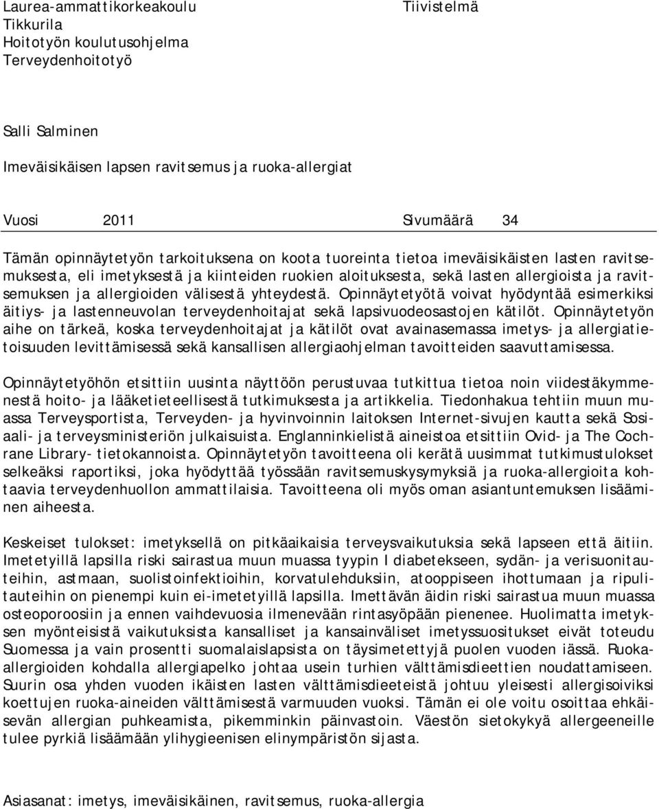 allergioiden välisestä yhteydestä. Opinnäytetyötä voivat hyödyntää esimerkiksi äitiys- ja lastenneuvolan terveydenhoitajat sekä lapsivuodeosastojen kätilöt.