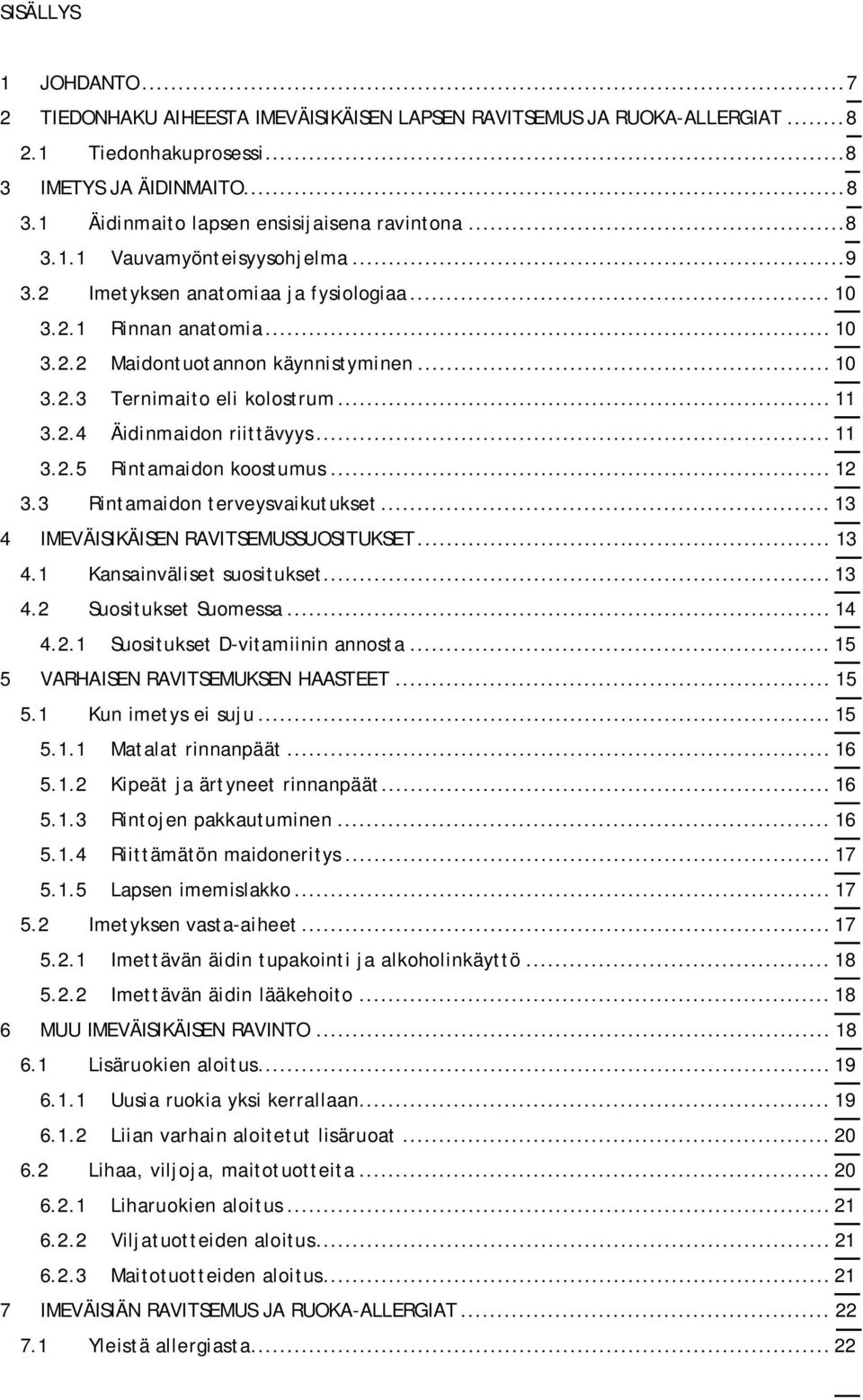 .. 11 3.2.4 Äidinmaidon riittävyys... 11 3.2.5 Rintamaidon koostumus... 12 3.3 Rintamaidon terveysvaikutukset... 13 4 IMEVÄISIKÄISEN RAVITSEMUSSUOSITUKSET... 13 4.1 Kansainväliset suositukset... 13 4.2 Suositukset Suomessa.