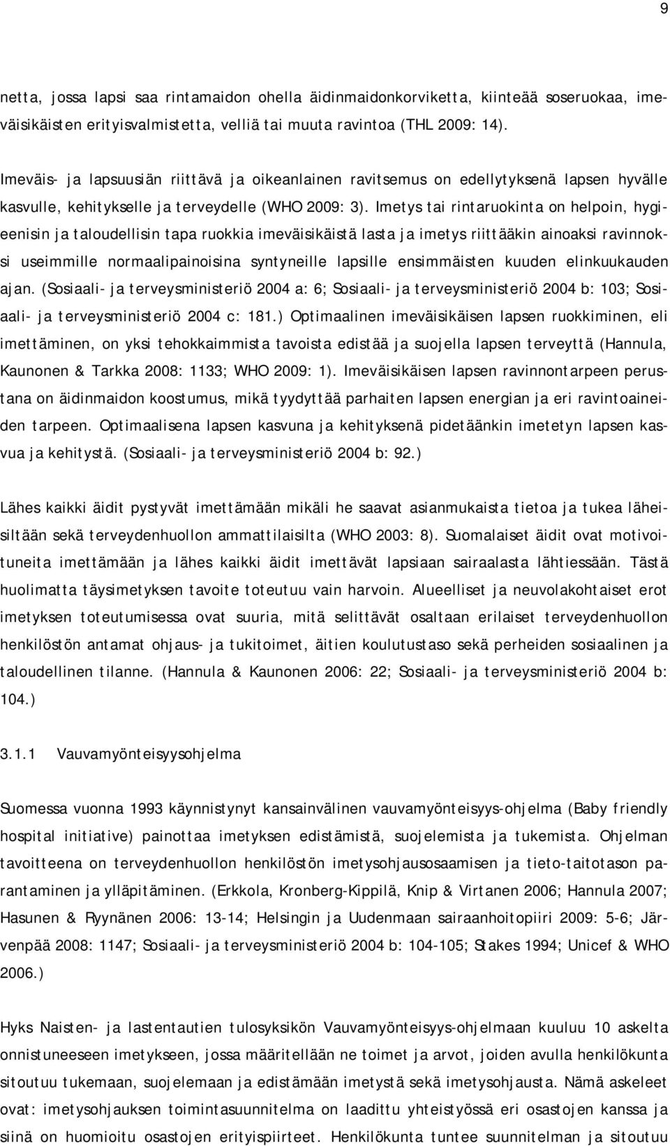 Imetys tai rintaruokinta on helpoin, hygieenisin ja taloudellisin tapa ruokkia imeväisikäistä lasta ja imetys riittääkin ainoaksi ravinnoksi useimmille normaalipainoisina syntyneille lapsille