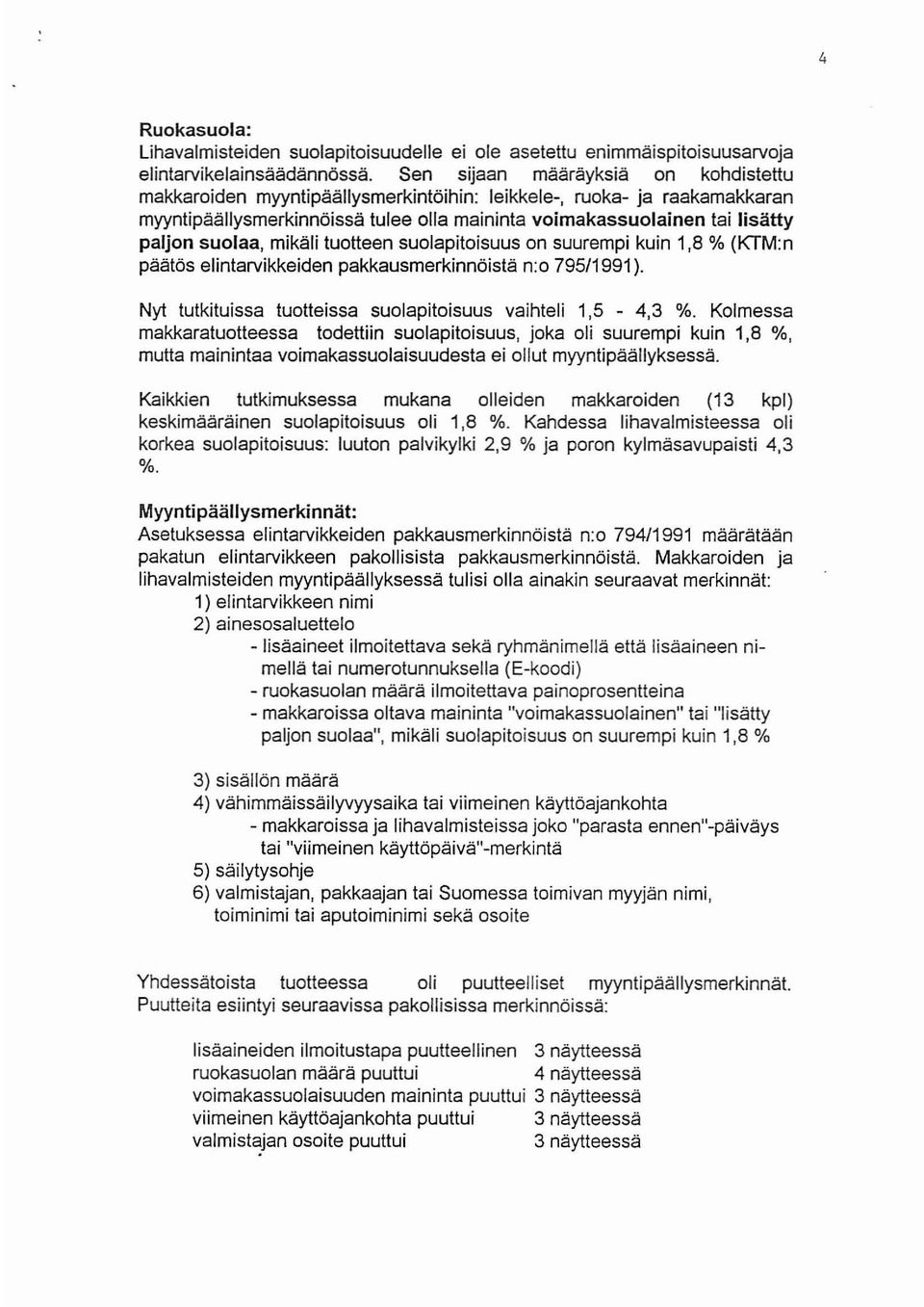 suolaa, mikäli tuotteen suolapitoisuus on suurempi kuin 1,8 % (KTM:n päätös elintarvikkeiden pakkausmerkinnöistä n:o 795/1991). Nyt tutkituissa tuotteissa suolapitoisuus vaihteli 1,5-4,3 %.