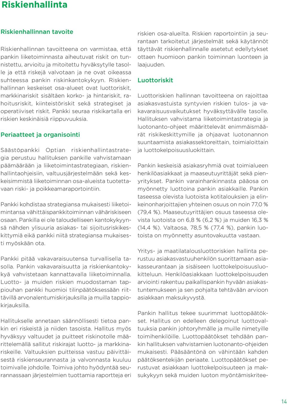 Riskienhallinnan keskeiset osa-alueet ovat luottoriskit, markkinariskit sisältäen korko- ja hintariskit, rahoitusriskit, kiinteistöriskit sekä strategiset ja operatiiviset riskit.