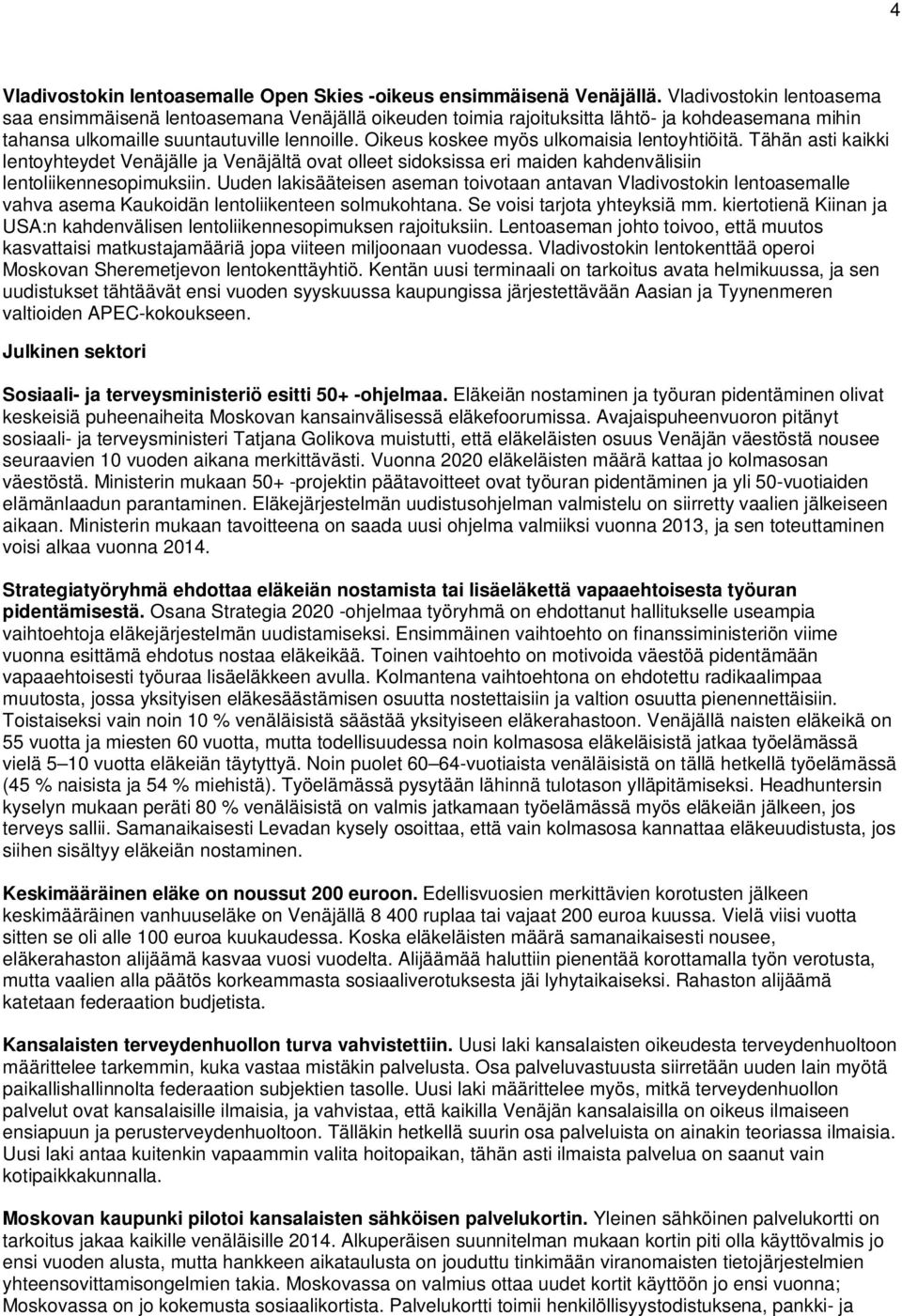 Oikeus koskee myös ulkomaisia lentoyhtiöitä. Tähän asti kaikki lentoyhteydet Venäjälle ja Venäjältä ovat olleet sidoksissa eri maiden kahdenvälisiin lentoliikennesopimuksiin.