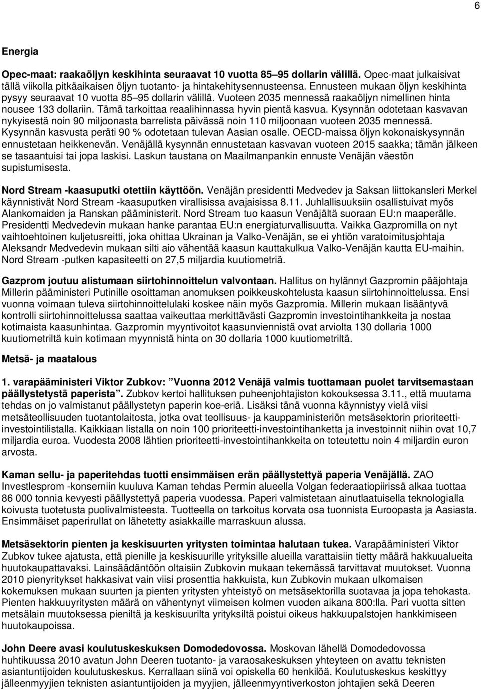 Tämä tarkoittaa reaalihinnassa hyvin pientä kasvua. Kysynnän odotetaan kasvavan nykyisestä noin 90 miljoonasta barrelista päivässä noin 110 miljoonaan vuoteen 2035 mennessä.
