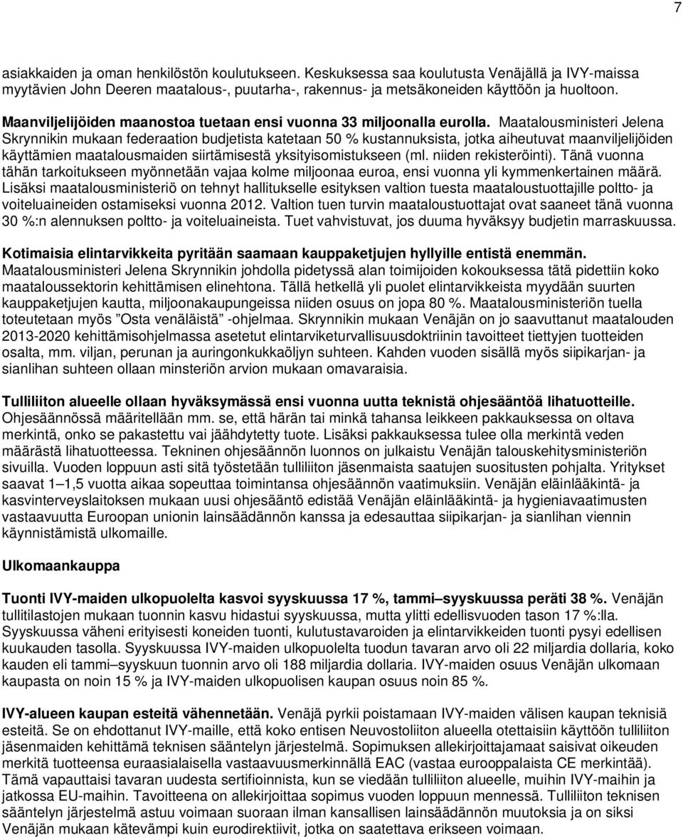 Maatalousministeri Jelena Skrynnikin mukaan federaation budjetista katetaan 50 % kustannuksista, jotka aiheutuvat maanviljelijöiden käyttämien maatalousmaiden siirtämisestä yksityisomistukseen (ml.