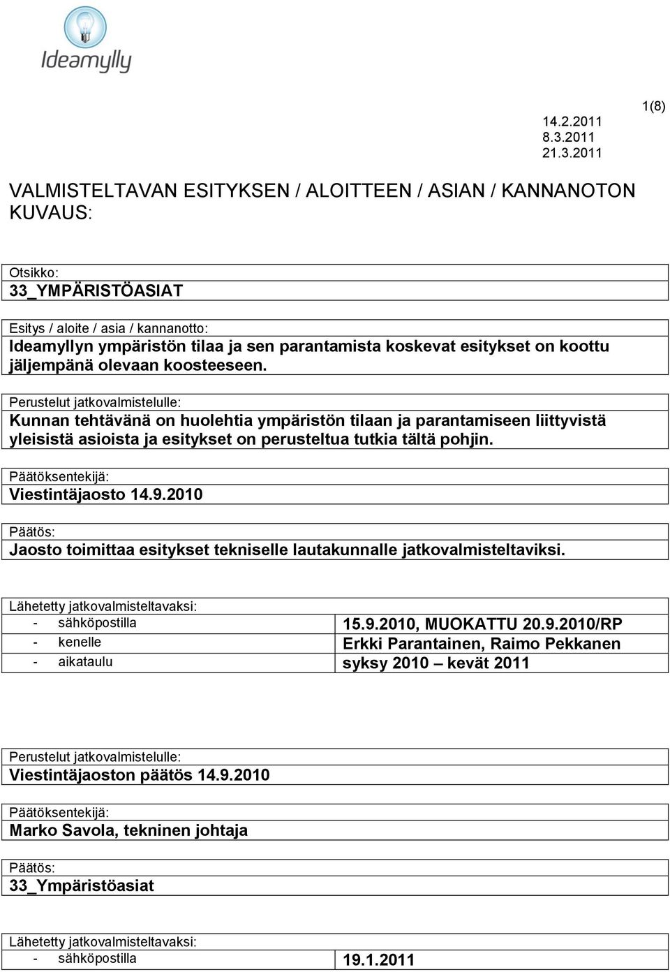 2011 1(8) VALMISTELTAVAN ESITYKSEN / ALOITTEEN / ASIAN / KANNANOTON KUVAUS: Otsikko: 33_YMPÄRISTÖASIAT Esitys / aloite / asia / kannanotto: Ideamyllyn ympäristön tilaa ja sen parantamista koskevat