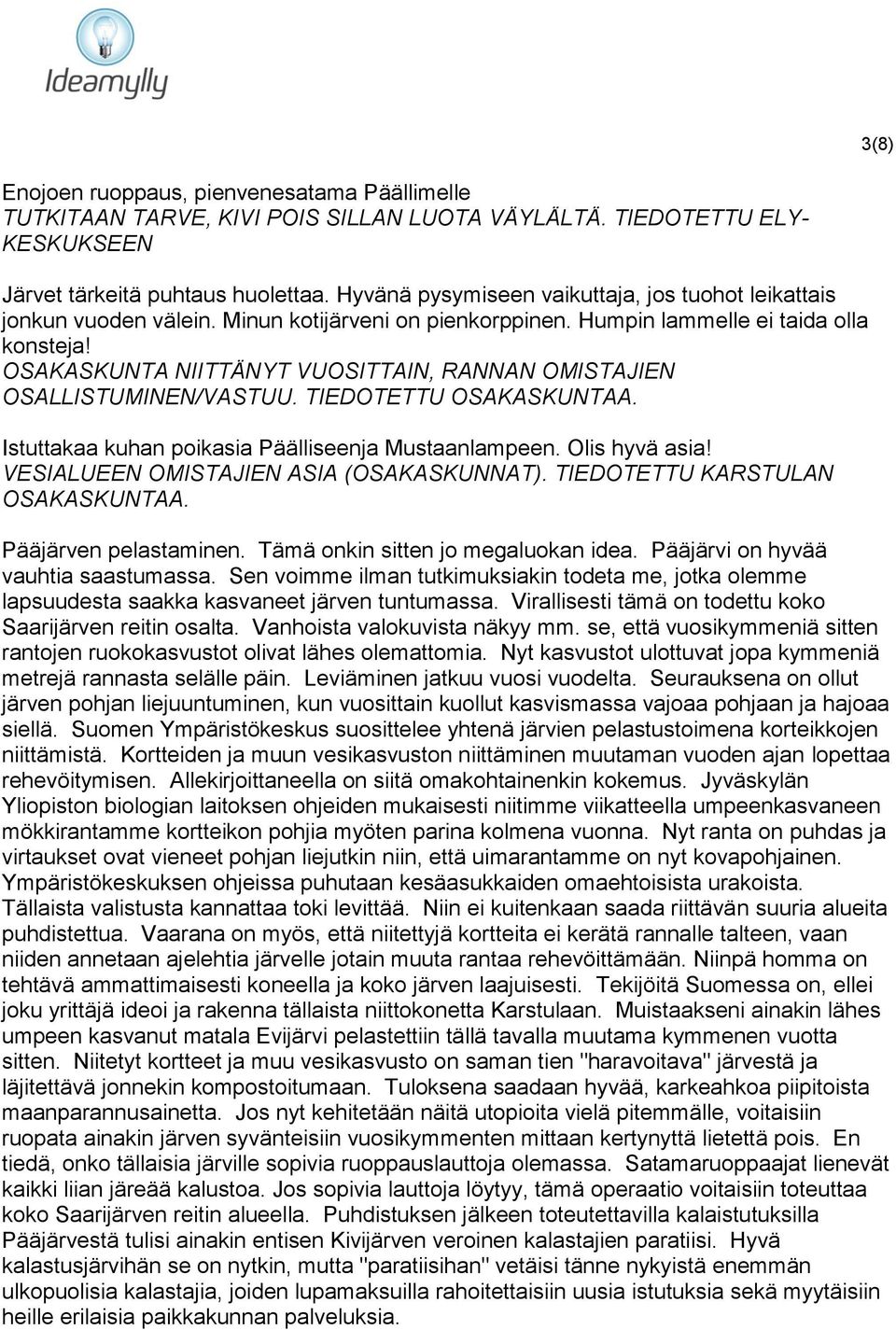 OSAKASKUNTA NIITTÄNYT VUOSITTAIN, RANNAN OMISTAJIEN OSALLISTUMINEN/VASTUU. TIEDOTETTU OSAKASKUNTAA. Istuttakaa kuhan poikasia Päälliseenja Mustaanlampeen. Olis hyvä asia!