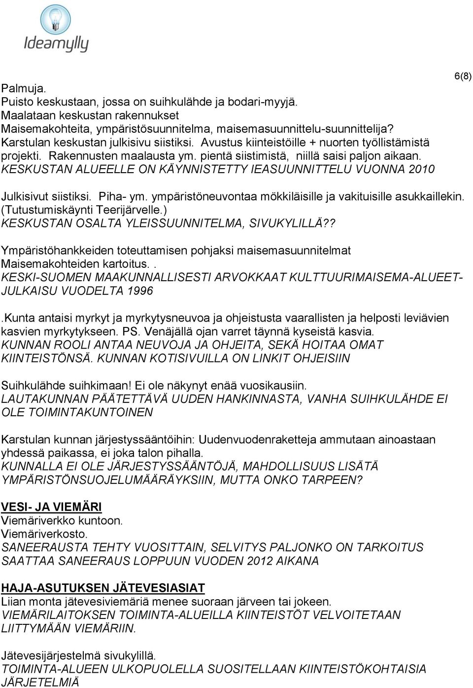 KESKUSTAN ALUEELLE ON KÄYNNISTETTY IEASUUNNITTELU VUONNA 2010 6(8) Julkisivut siistiksi. Piha- ym. ympäristöneuvontaa mökkiläisille ja vakituisille asukkaillekin. (Tutustumiskäynti Teerijärvelle.