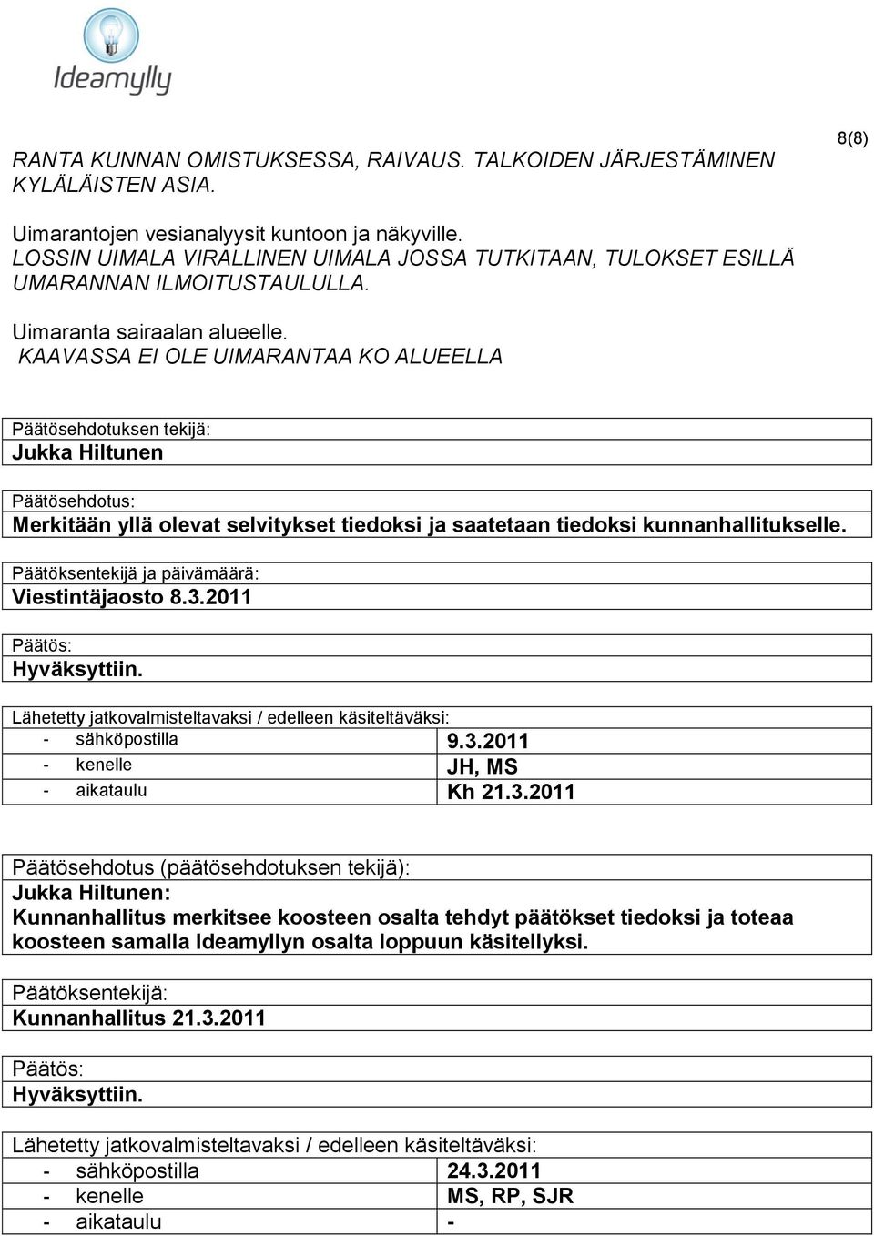 KAAVASSA EI OLE UIMARANTAA KO ALUEELLA Päätösehdotuksen tekijä: Jukka Hiltunen Päätösehdotus: Merkitään yllä olevat selvitykset tiedoksi ja saatetaan tiedoksi kunnanhallitukselle.