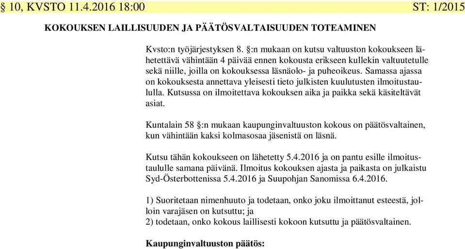 Samassa ajassa on kokouksesta annettava yleisesti tieto julkisten kuulutusten ilmoitustaululla. Kutsussa on ilmoitettava kokouksen aika ja paikka sekä käsiteltävät asiat.