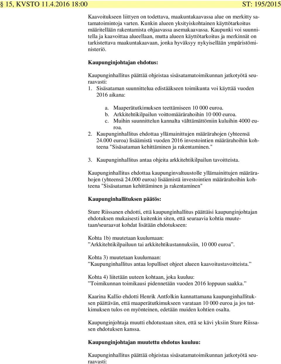 Kaupunki voi suunnitella ja kaavoittaa alueellaan, mutta alueen käyttötarkoitus ja merkinnät on tarkistettava maakuntakaavaan, jonka hyväksyy nykyisellään ympäristöministeriö.