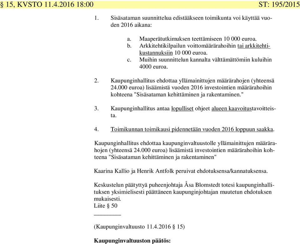 Kaupunginhallitus ehdottaa yllämainittujen määrärahojen (yhteensä 24.000 euroa) lisäämistä vuoden 2016 investointien määrärahoihin kohteena "Sisäsataman kehittäminen ja rakentaminen." 3.