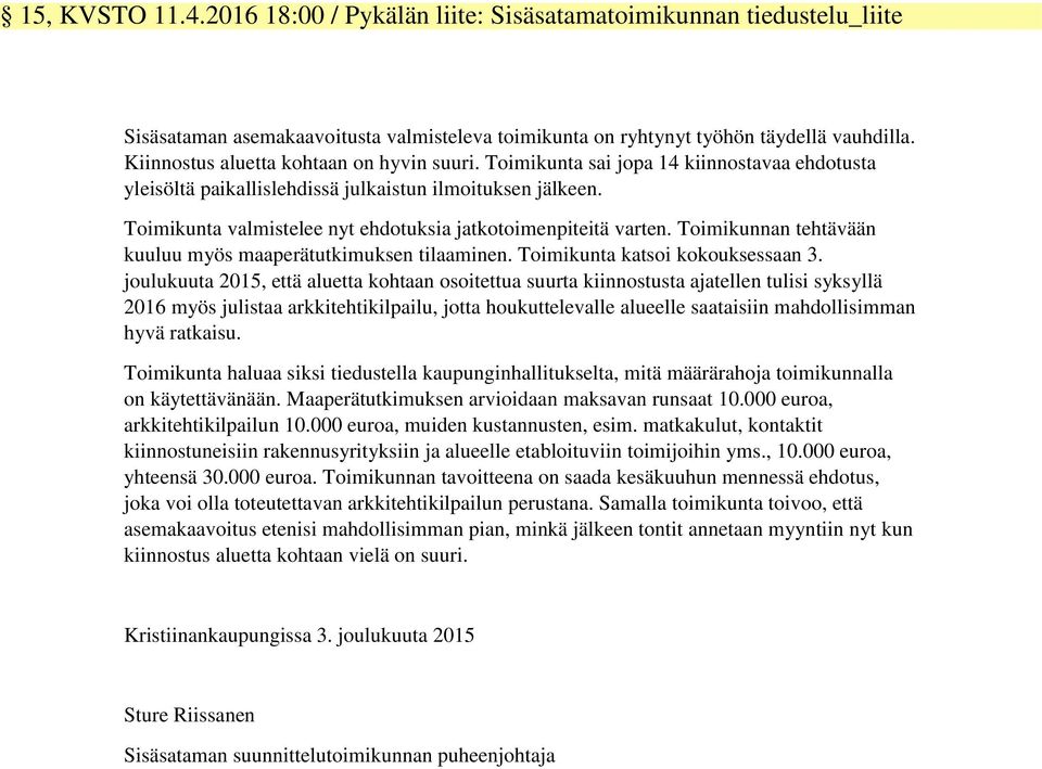 Toimikunta valmistelee nyt ehdotuksia jatkotoimenpiteitä varten. Toimikunnan tehtävään kuuluu myös maaperätutkimuksen tilaaminen. Toimikunta katsoi kokouksessaan 3.
