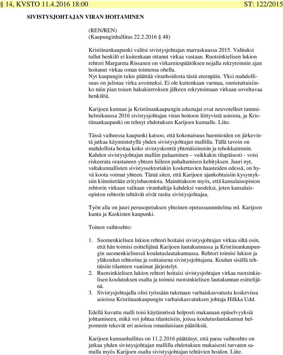 Nyt kaupungin tulee päättää viranhoidosta tästä eteenpäin. Yksi mahdollisuus on julistaa virka avoimeksi.