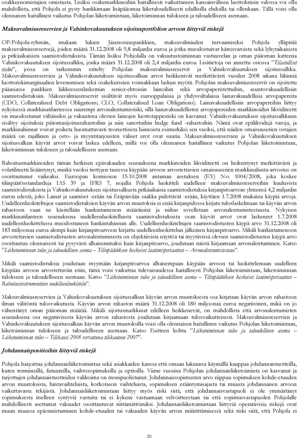 tai ollenkaan. Tällä voisi olla olennaisen haitallinen vaikutus Pohjolan liiketoimintaan, liiketoiminnan tulokseen ja taloudelliseen asemaan.