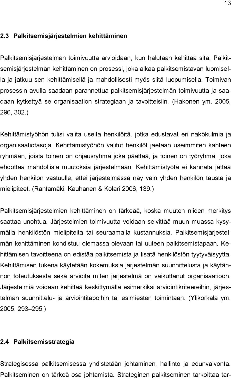 Toimivan prosessin avulla saadaan parannettua palkitsemisjärjestelmän toimivuutta ja saadaan kytkettyä se organisaation strategiaan ja tavoitteisiin. (Hakonen ym. 2005, 296, 302.