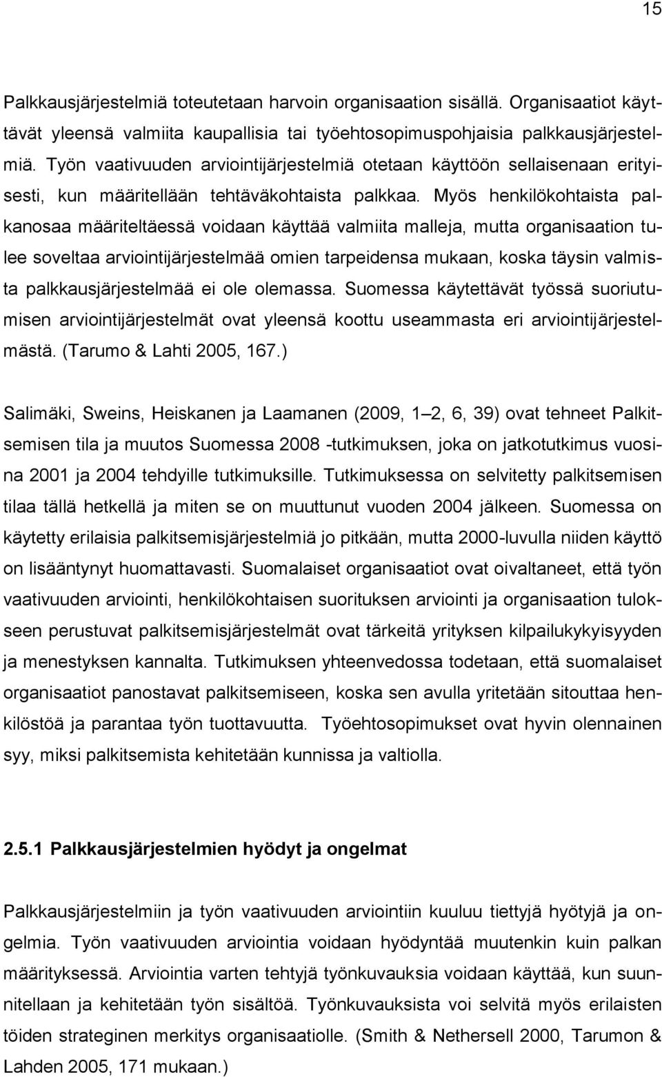 Myös henkilökohtaista palkanosaa määriteltäessä voidaan käyttää valmiita malleja, mutta organisaation tulee soveltaa arviointijärjestelmää omien tarpeidensa mukaan, koska täysin valmista