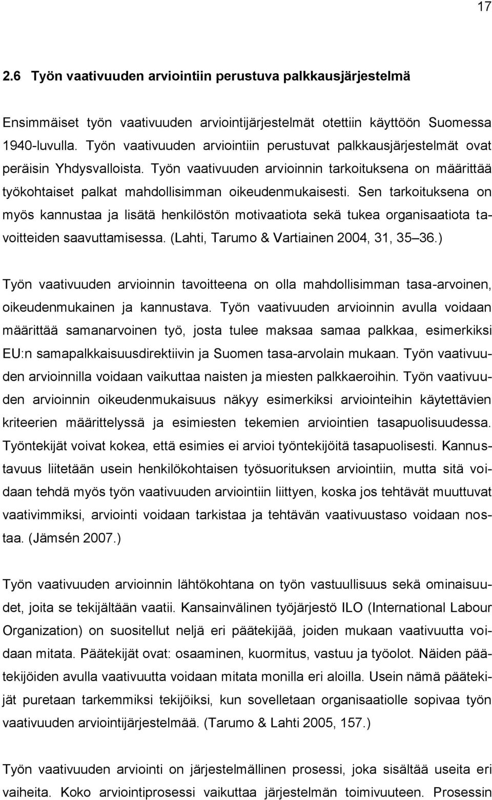 Sen tarkoituksena on myös kannustaa ja lisätä henkilöstön motivaatiota sekä tukea organisaatiota tavoitteiden saavuttamisessa. (Lahti, Tarumo & Vartiainen 2004, 31, 35 36.