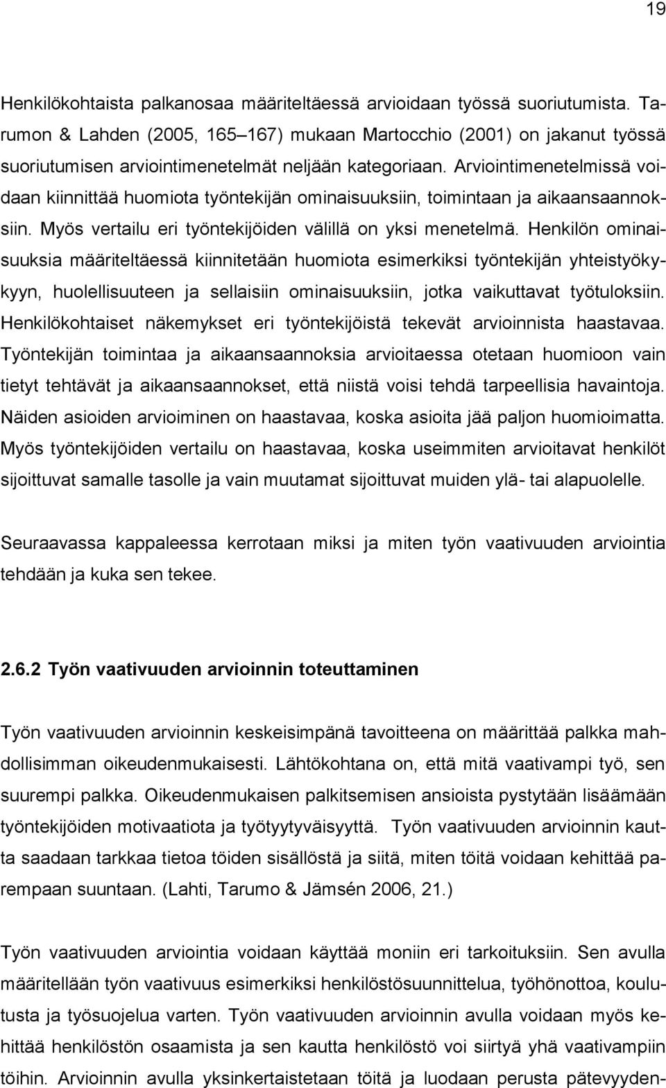 Arviointimenetelmissä voidaan kiinnittää huomiota työntekijän ominaisuuksiin, toimintaan ja aikaansaannoksiin. Myös vertailu eri työntekijöiden välillä on yksi menetelmä.