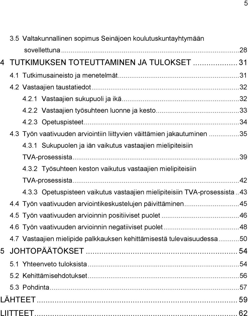 .. 39 4.3.2 Työsuhteen keston vaikutus vastaajien mielipiteisiin TVA-prosessista... 42 4.3.3 Opetuspisteen vaikutus vastaajien mielipiteisiin TVA-prosessista.. 43 4.