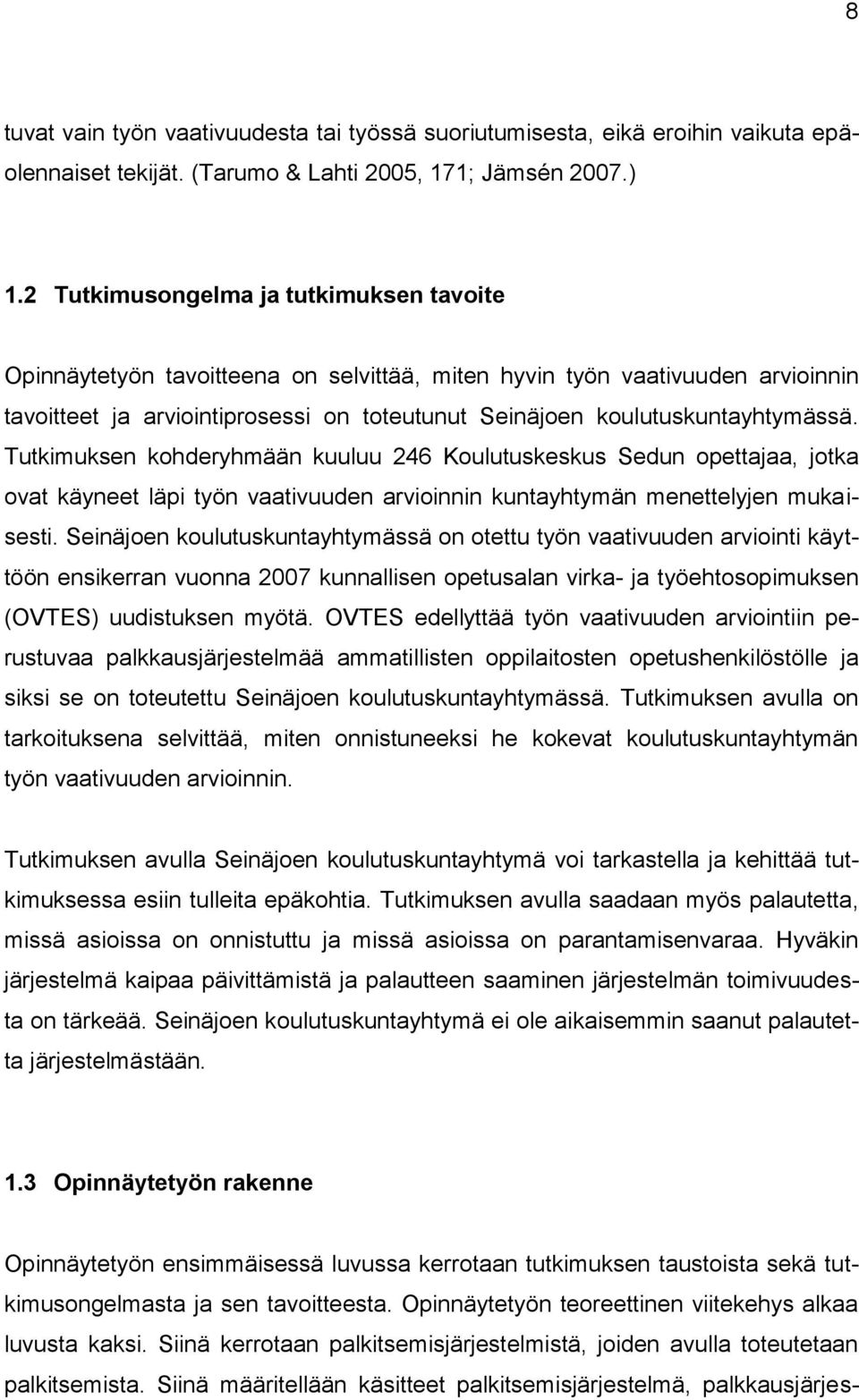 Tutkimuksen kohderyhmään kuuluu 246 Koulutuskeskus Sedun opettajaa, jotka ovat käyneet läpi työn vaativuuden arvioinnin kuntayhtymän menettelyjen mukaisesti.