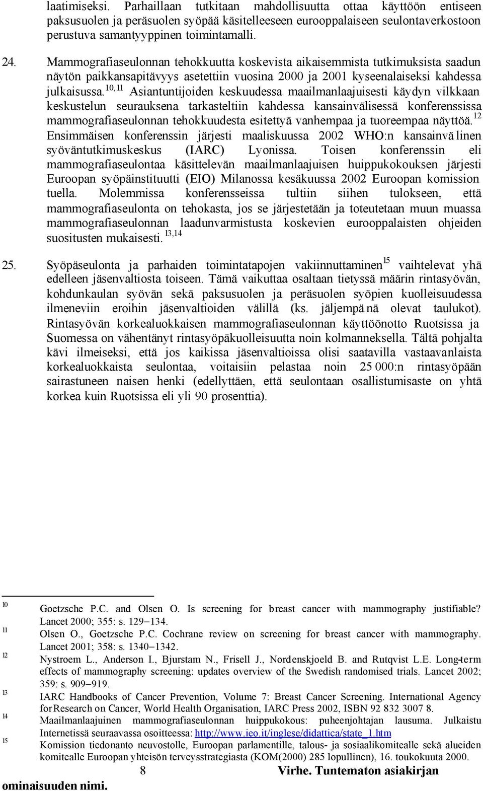 10,11 Asiantuntijoiden keskuudessa maailmanlaajuisesti käydyn vilkkaan keskustelun seurauksena tarkasteltiin kahdessa kansainvälisessä konferenssissa mammografiaseulonnan tehokkuudesta esitettyä