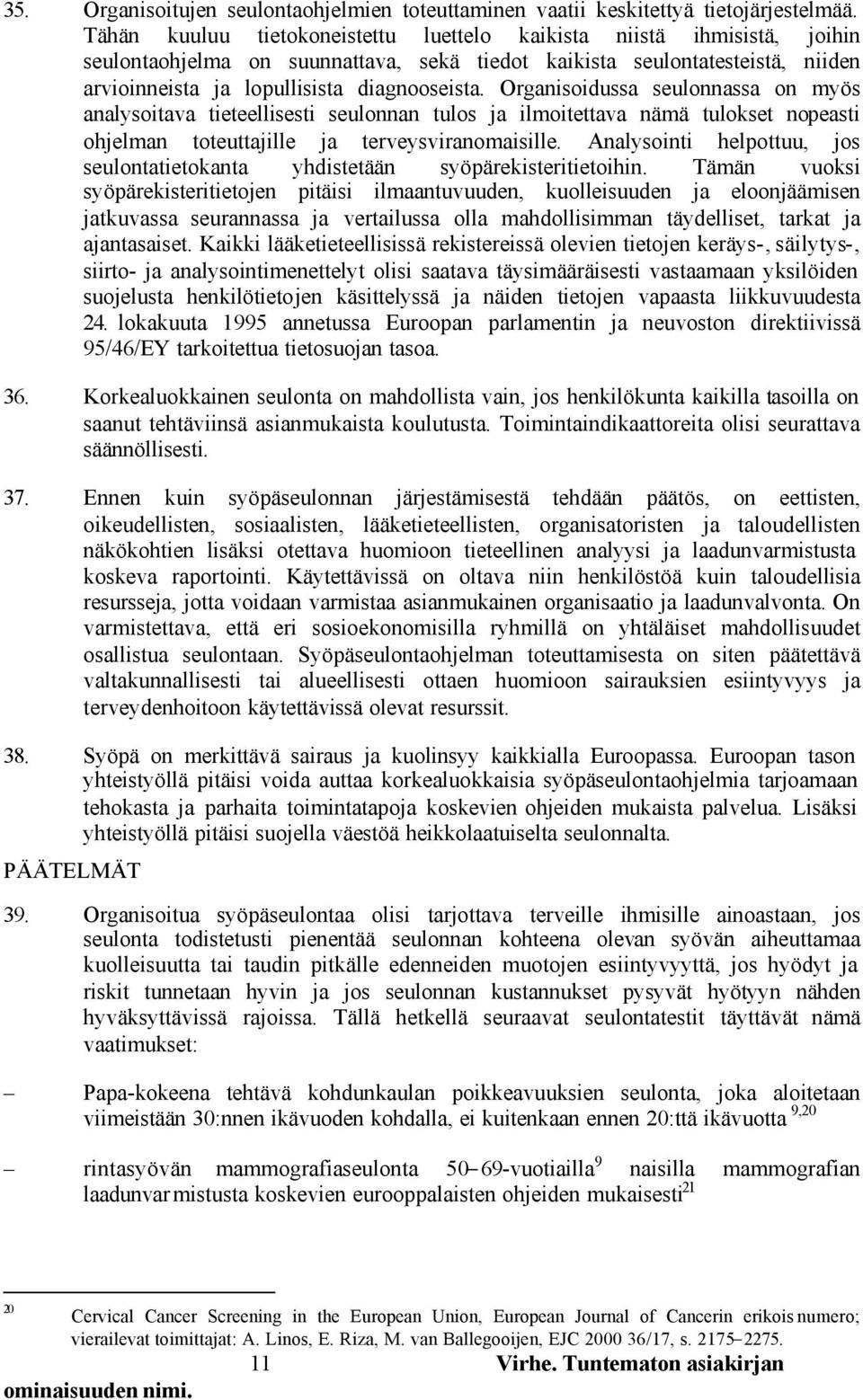 Organisoidussa seulonnassa on myös analysoitava tieteellisesti seulonnan tulos ja ilmoitettava nämä tulokset nopeasti ohjelman toteuttajille ja terveysviranomaisille.