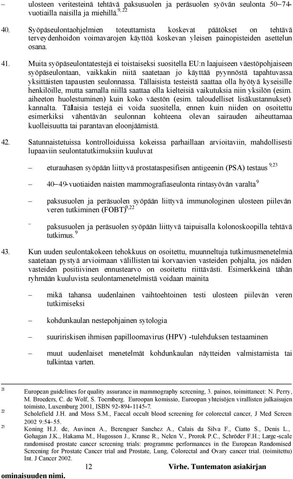 Muita syöpäseulontatestejä ei toistaiseksi suositella EU:n laajuiseen väestöpohjaiseen syöpäseulontaan, vaikkakin niitä saatetaan jo käyttää pyynnöstä tapahtuvassa yksittäisten tapausten seulonnassa.