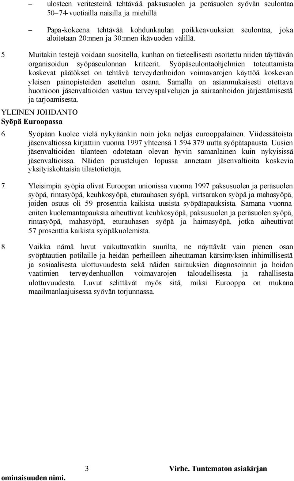 Syöpäseulontaohjelmien toteuttamista koskevat päätökset on tehtävä terveydenhoidon voimavarojen käyttöä koskevan yleisen painopisteiden asettelun osana.