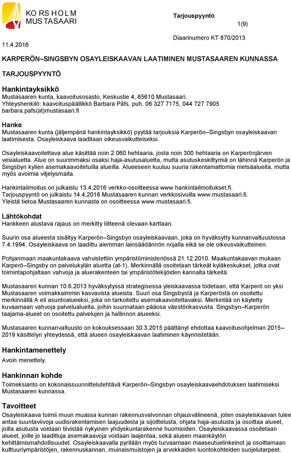 fi Hanke Mustasaaren kunta (jäljempänä hankintayksikkö) pyytää tarjouksia Karperön Singsbyn osayleiskaavan laatimisesta. Osayleiskaava laaditaan oikeusvaikutteiseksi.