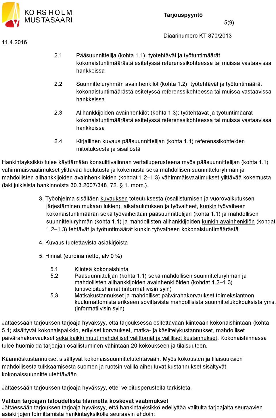 3 Alihankkijoiden avainhenkilöt (kohta 1.3): työtehtävät ja työtuntimäärät kokonaistuntimäärästä esitetyssä referenssikohteessa tai muissa vastaavissa hankkeissa 2.