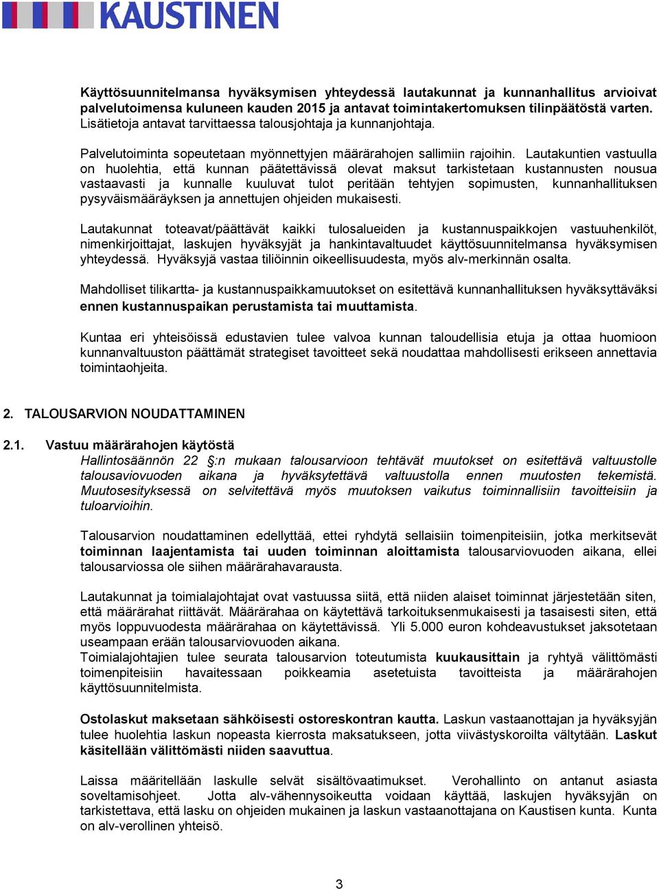Lautakuntien vastuulla on huolehtia, että kunnan päätettävissä olevat maksut tarkistetaan kustannusten nousua vastaavasti ja kunnalle kuuluvat tulot peritään tehtyjen sopimusten, kunnanhallituksen