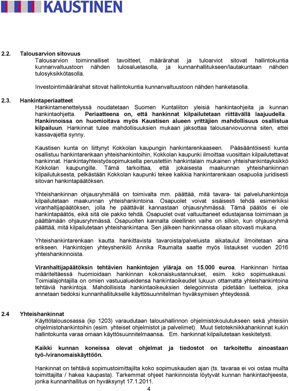 Hankintaperiaatteet Hankintamenettelyssä noudatetaan Suomen Kuntaliiton yleisiä hankintaohjeita ja kunnan hankintaohjetta. Periaatteena on, että hankinnat kilpailutetaan riittävällä laajuudella.