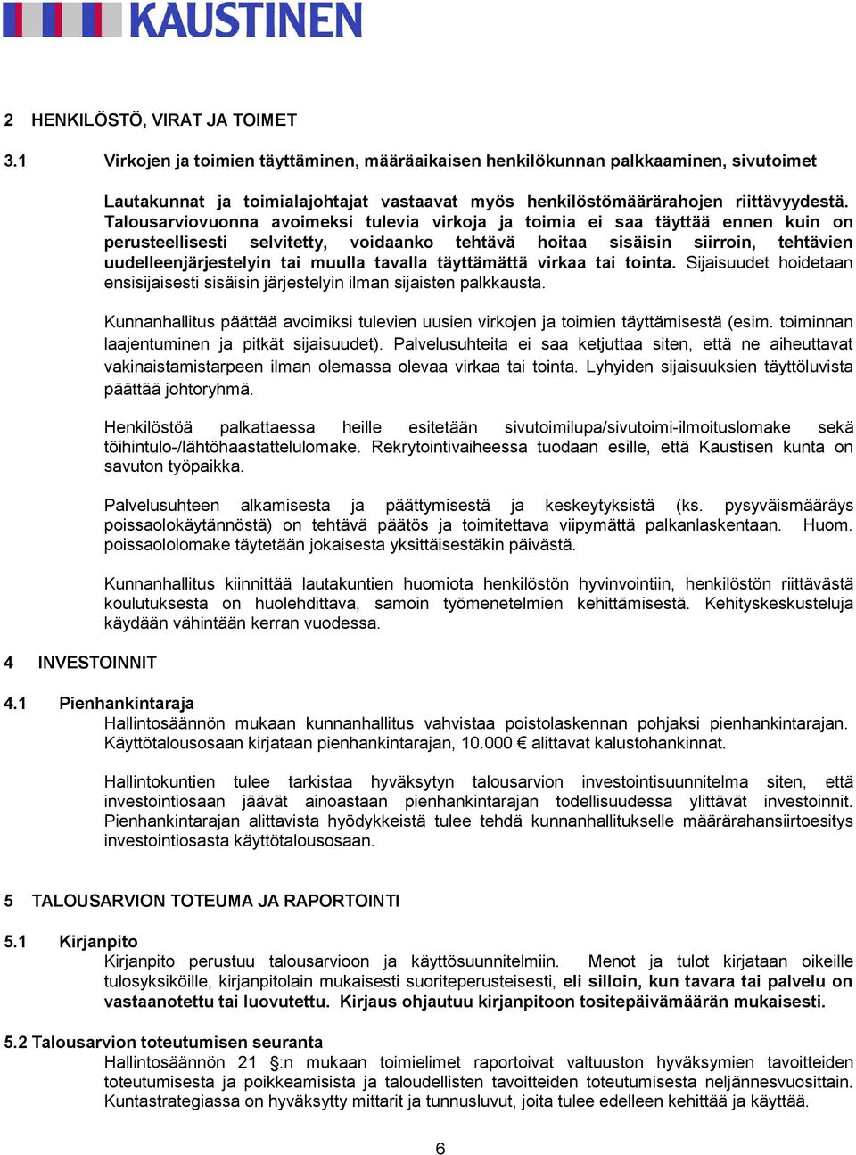 Talousarviovuonna avoimeksi tulevia virkoja ja toimia ei saa täyttää ennen kuin on perusteellisesti selvitetty, voidaanko tehtävä hoitaa sisäisin siirroin, tehtävien uudelleenjärjestelyin tai muulla