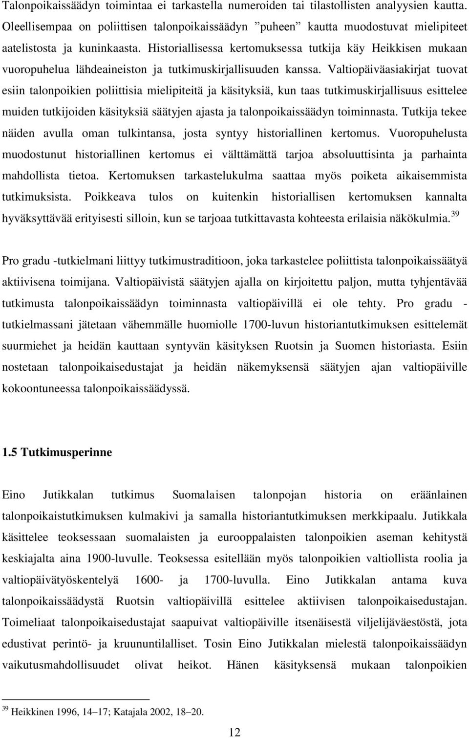 Historiallisessa kertomuksessa tutkija käy Heikkisen mukaan vuoropuhelua lähdeaineiston ja tutkimuskirjallisuuden kanssa.