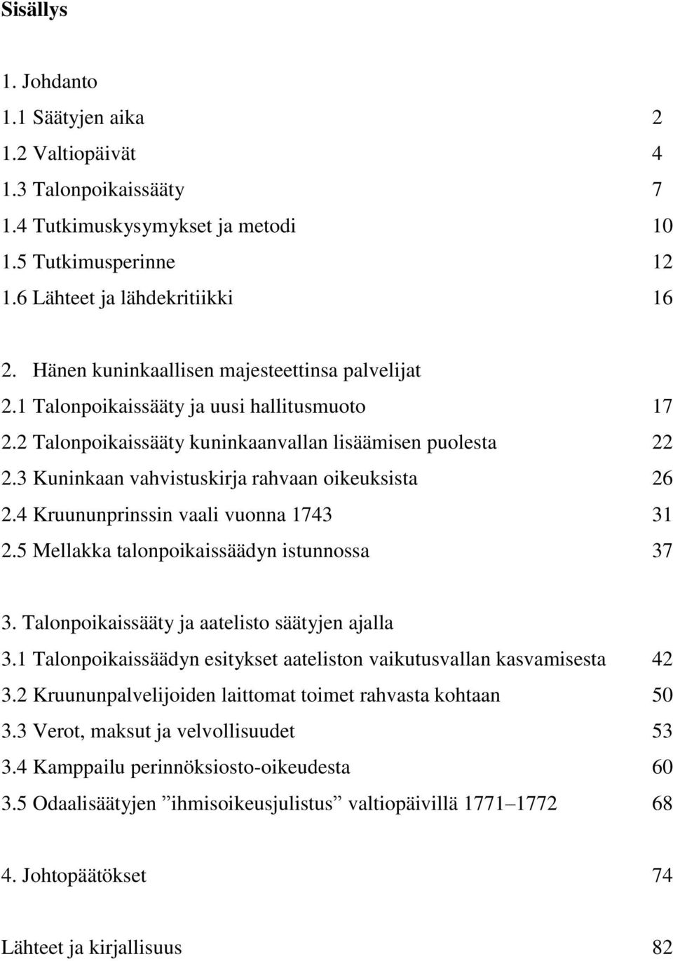 3 Kuninkaan vahvistuskirja rahvaan oikeuksista 26 2.4 Kruununprinssin vaali vuonna 1743 31 2.5 Mellakka talonpoikaissäädyn istunnossa 37 3. Talonpoikaissääty ja aatelisto säätyjen ajalla 3.