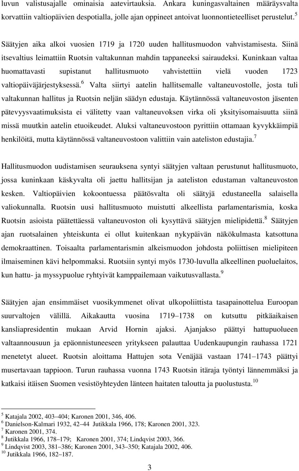 Kuninkaan valtaa huomattavasti supistanut hallitusmuoto vahvistettiin vielä vuoden 1723 valtiopäiväjärjestyksessä.