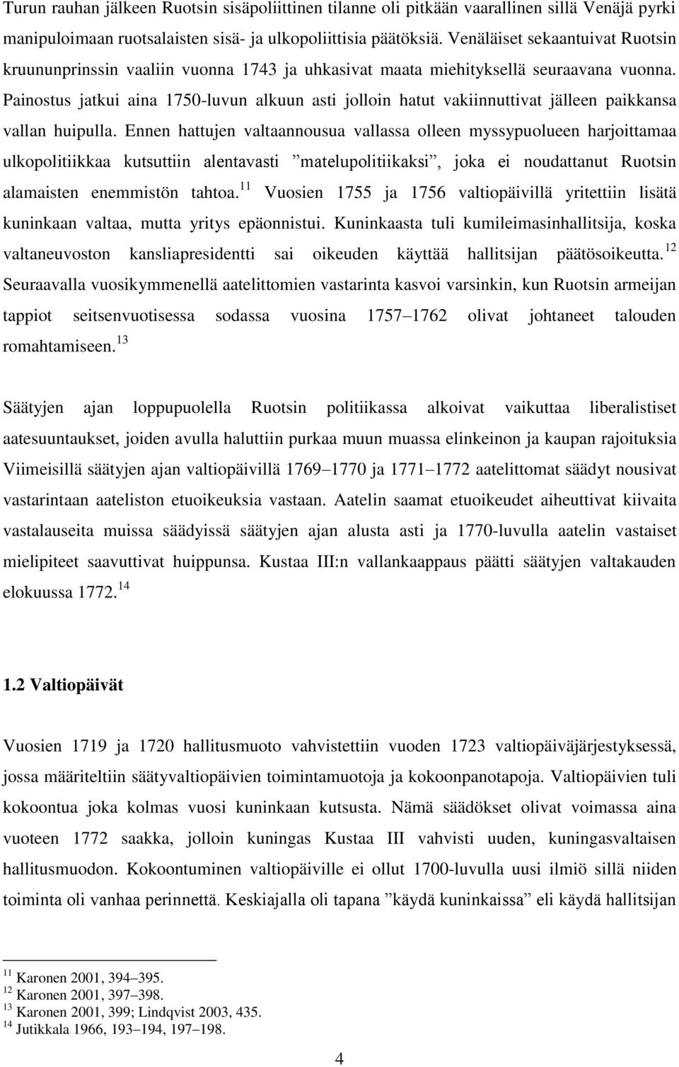 Painostus jatkui aina 1750-luvun alkuun asti jolloin hatut vakiinnuttivat jälleen paikkansa vallan huipulla.